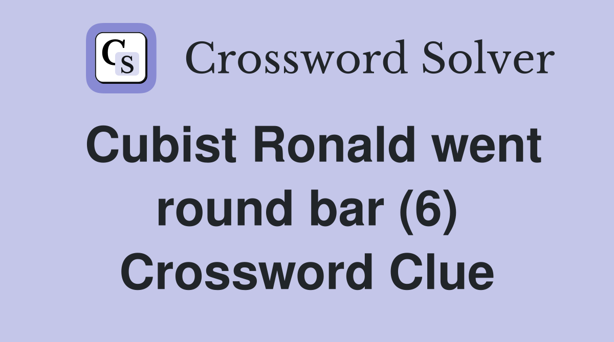 Cubist Ronald went round bar (6) Crossword Clue