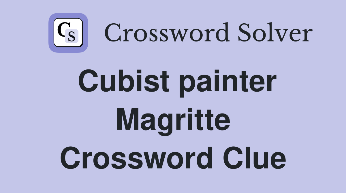 Cubist painter Magritte Crossword Clue