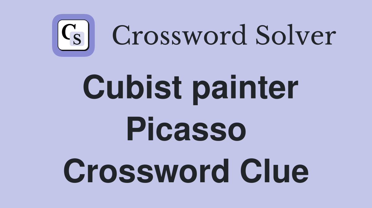 Cubist painter Picasso Crossword Clue