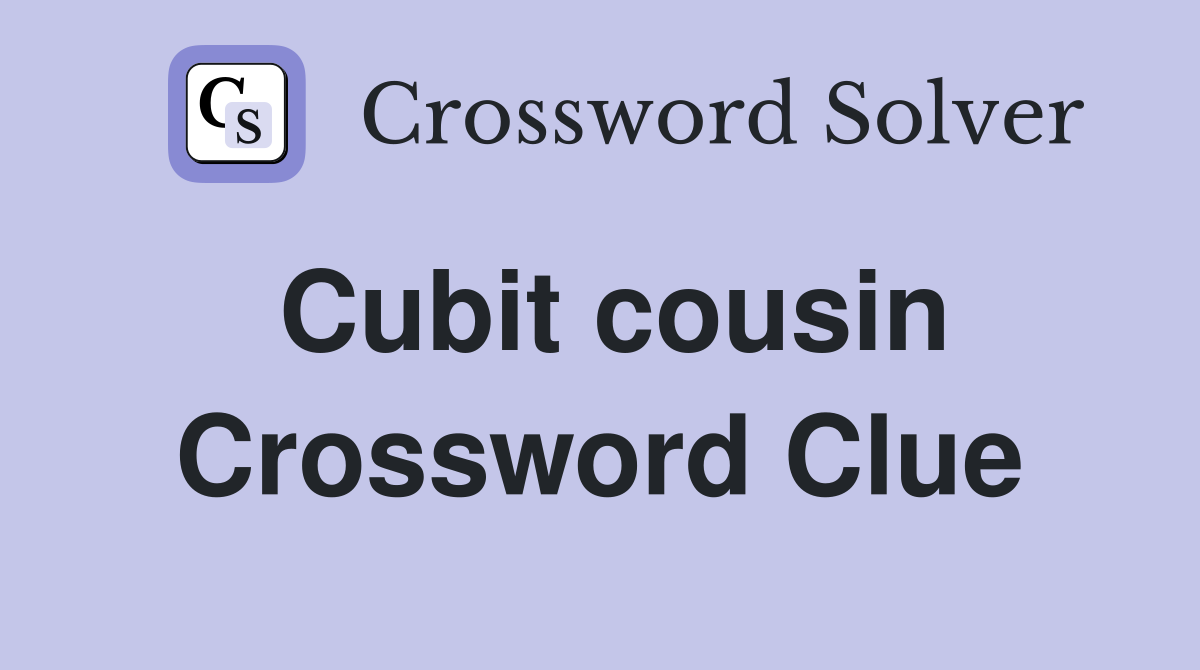Cubit cousin Crossword Clue