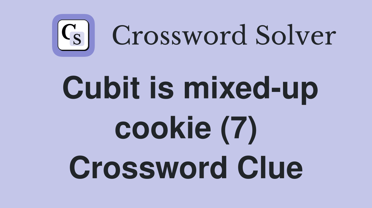 Cubit is mixed-up cookie (7) Crossword Clue