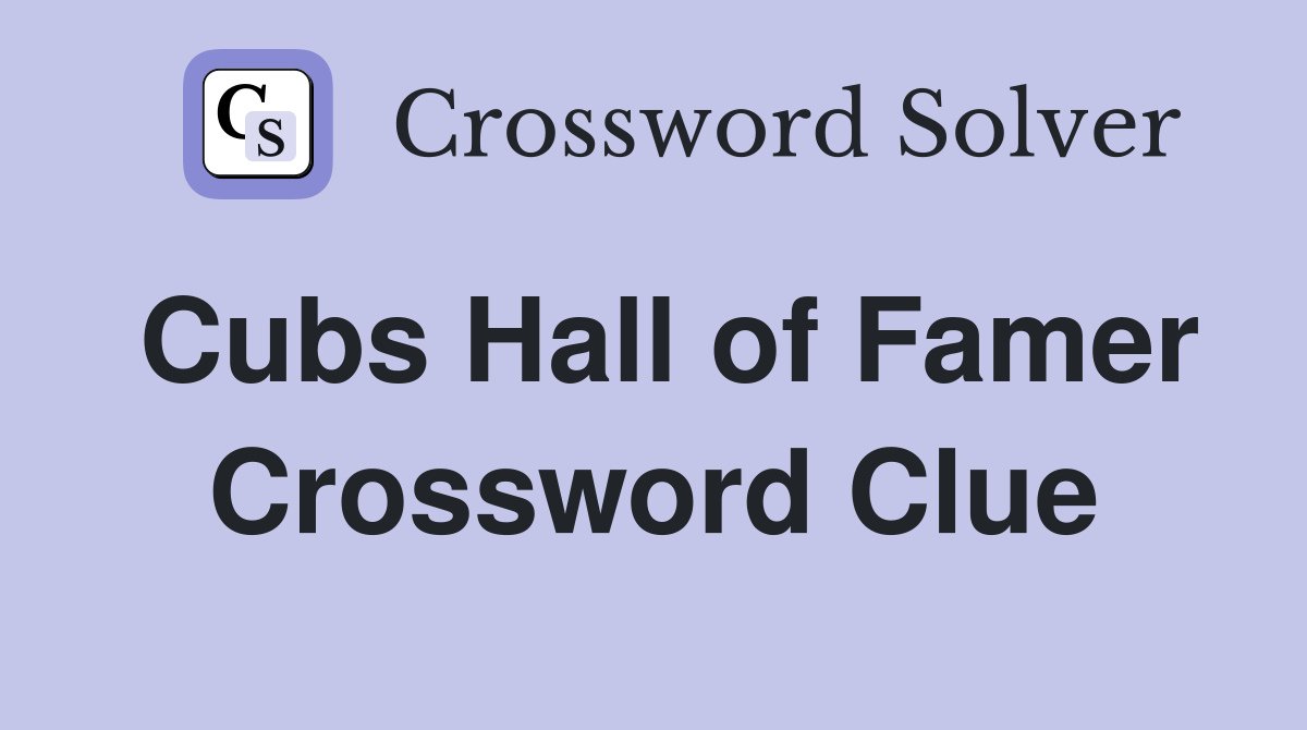 Cubs Hall of Famer Crossword Clue