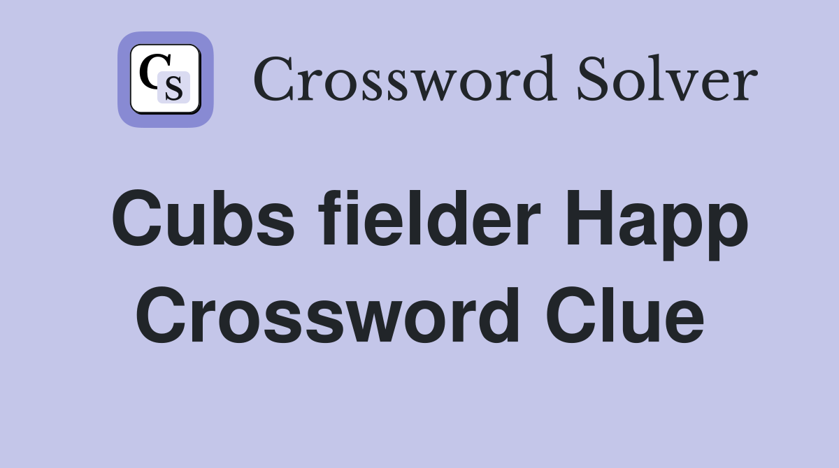 Cubs fielder Happ Crossword Clue