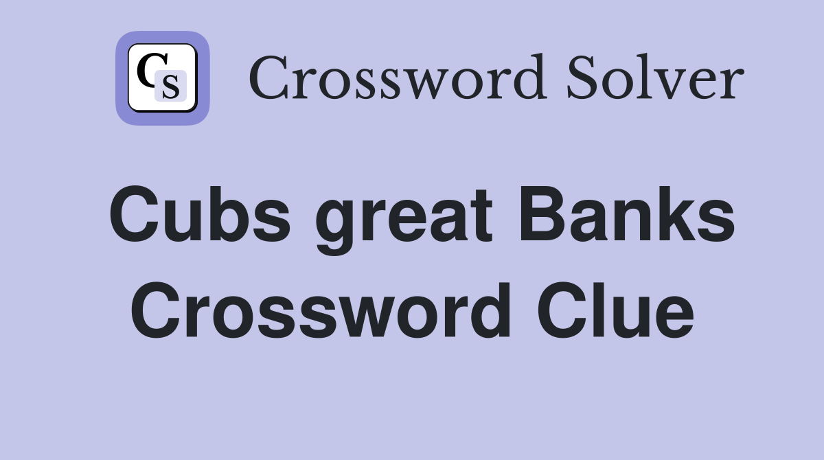 Cubs great Banks Crossword Clue