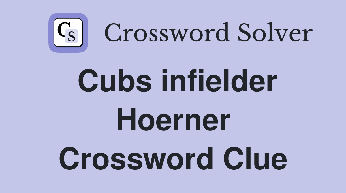 Cubs infielder Hoerner Crossword Clue
