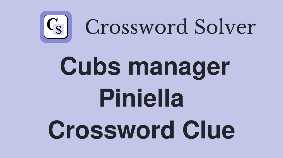 Cubs manager Piniella Crossword Clue