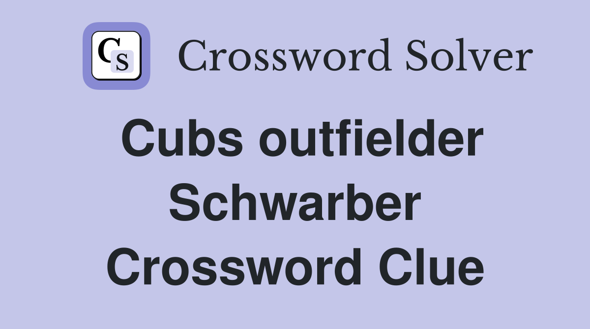 Cubs outfielder Schwarber Crossword Clue