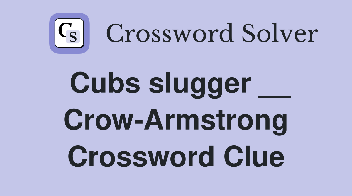 Cubs slugger __ Crow-Armstrong Crossword Clue
