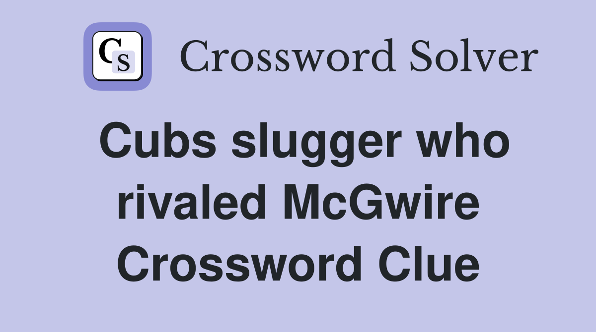 Cubs slugger who rivaled McGwire Crossword Clue