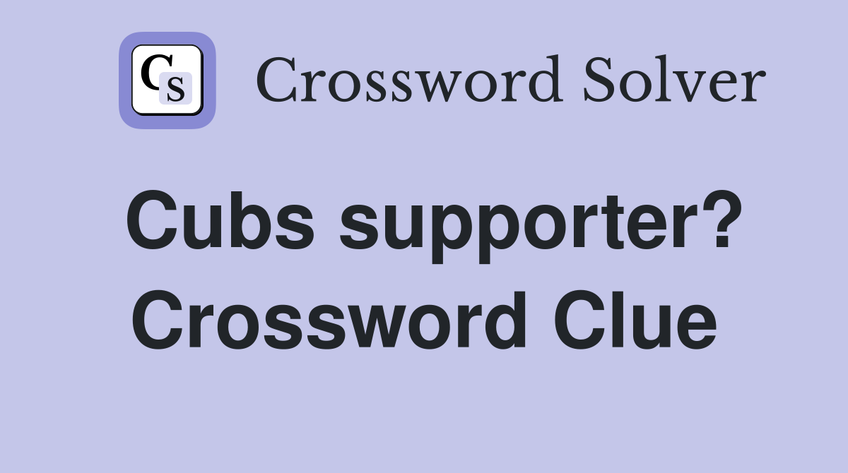 Cubs supporter? Crossword Clue