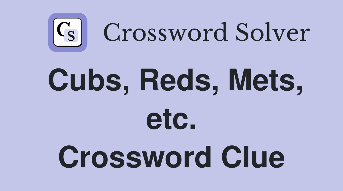 Cubs, Reds, Mets, etc. Crossword Clue