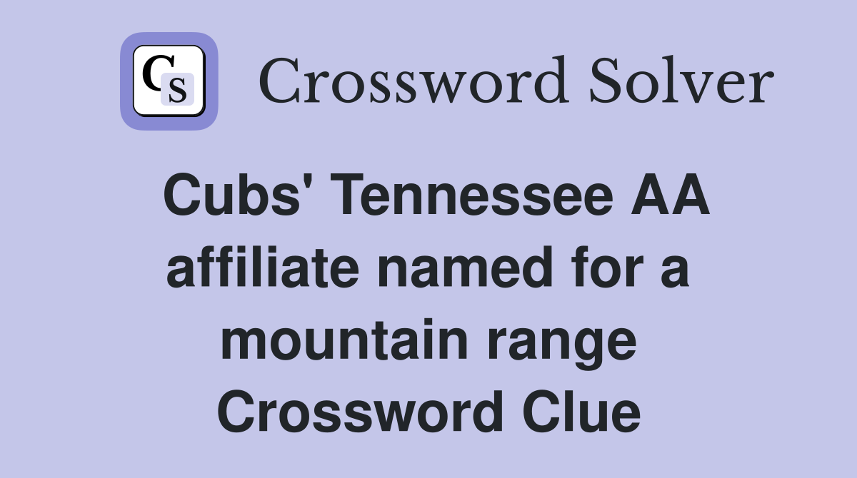 Cubs' Tennessee AA affiliate named for a mountain range Crossword Clue