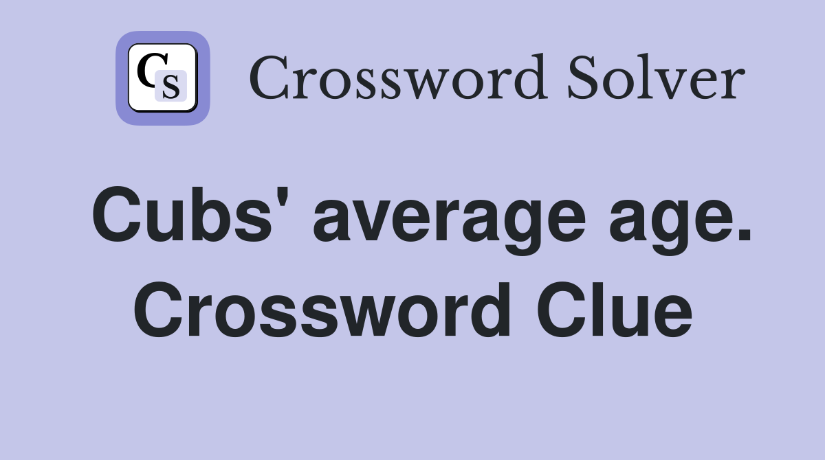 Cubs' average age. Crossword Clue