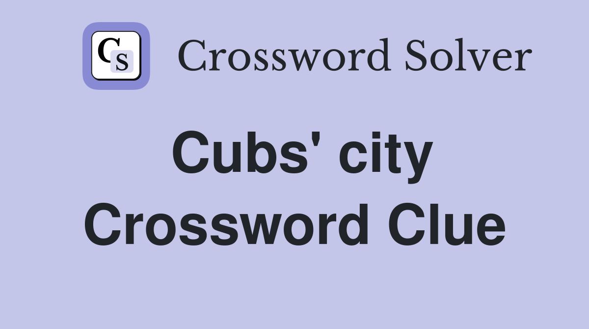 Cubs' city Crossword Clue