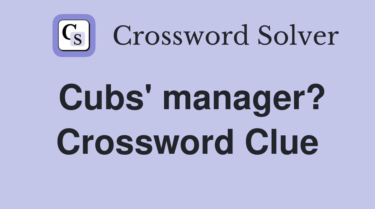 Cubs' manager? Crossword Clue