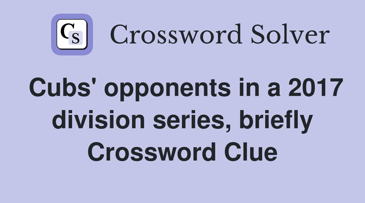Cubs' opponents in a 2017 division series, briefly Crossword Clue