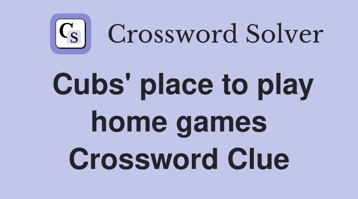 Cubs' place to play home games Crossword Clue