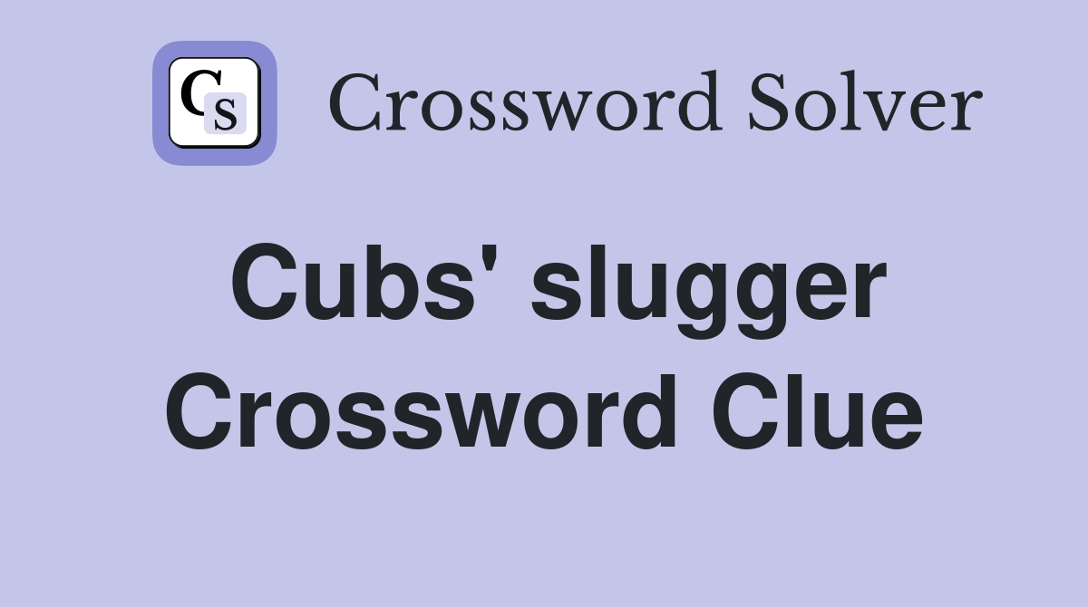 Cubs' slugger Crossword Clue