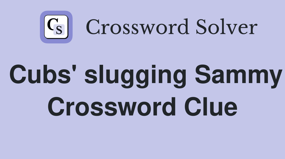 Cubs' slugging Sammy Crossword Clue
