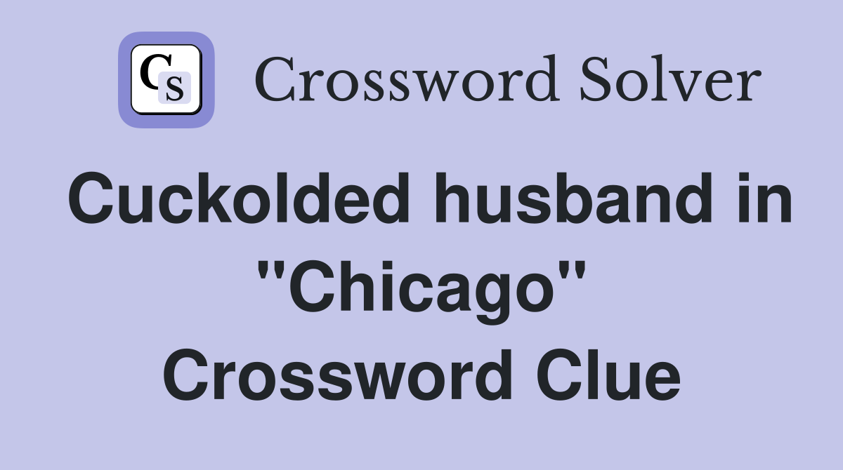 Cuckolded husband in "Chicago" Crossword Clue