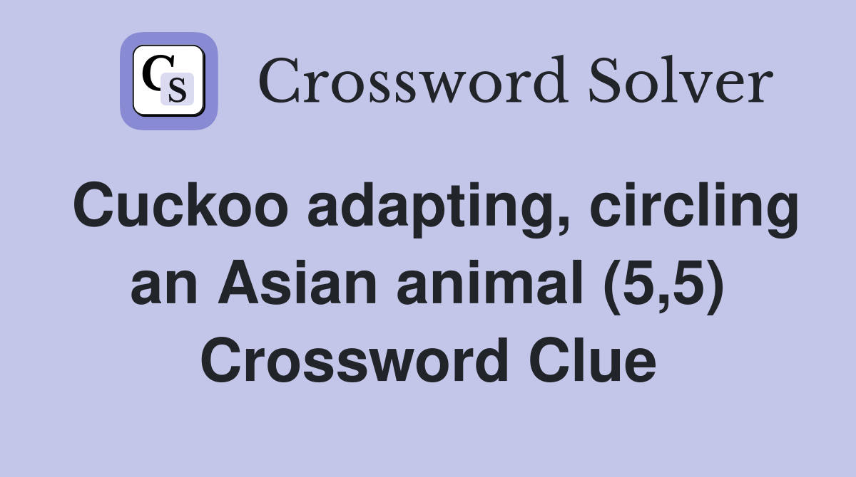 Cuckoo adapting, circling an Asian animal (5,5) Crossword Clue