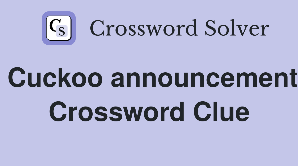 Cuckoo announcement Crossword Clue