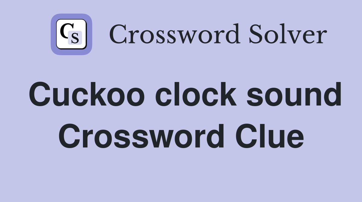 Cuckoo clock sound Crossword Clue