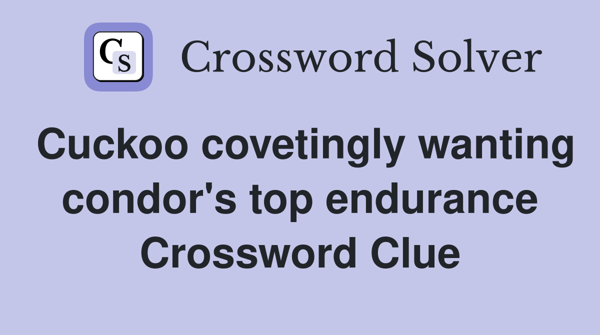 Cuckoo covetingly wanting condor's top endurance Crossword Clue