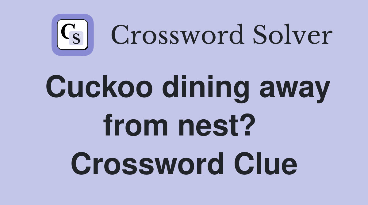 Cuckoo dining away from nest?  Crossword Clue