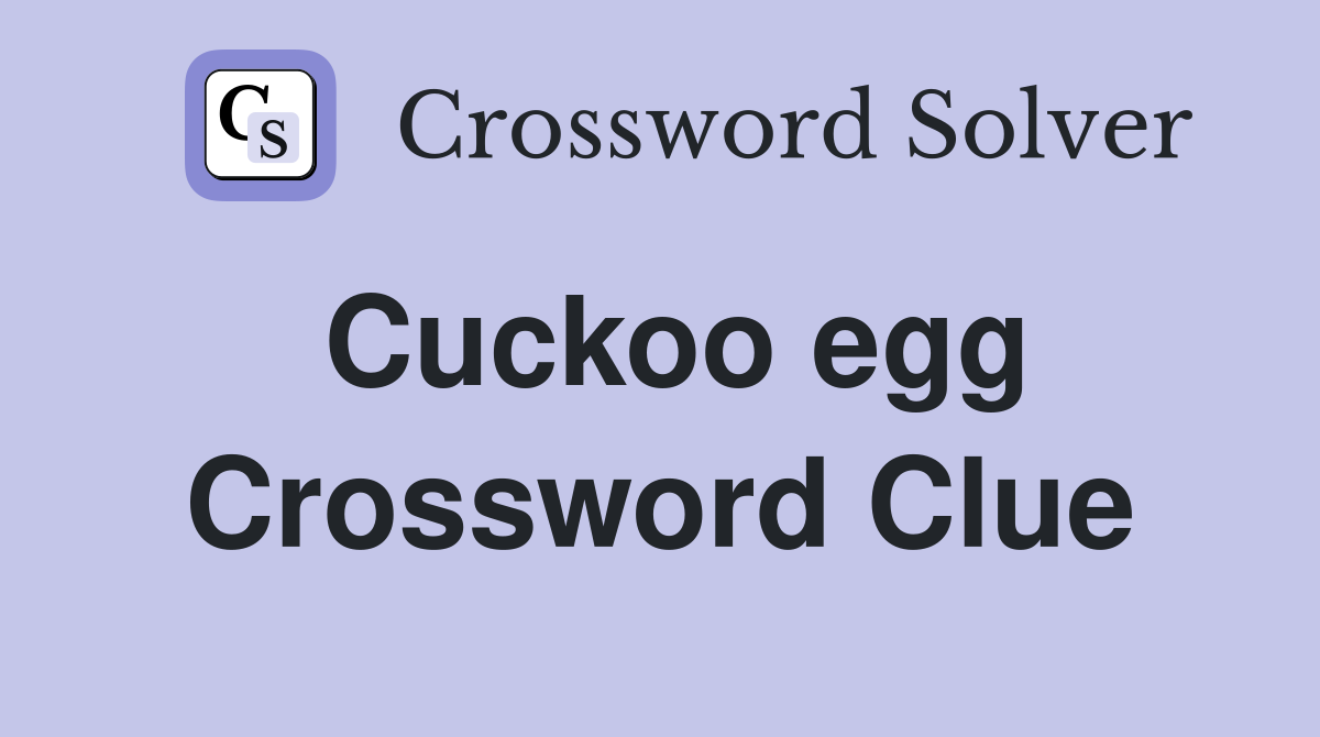 Cuckoo egg Crossword Clue
