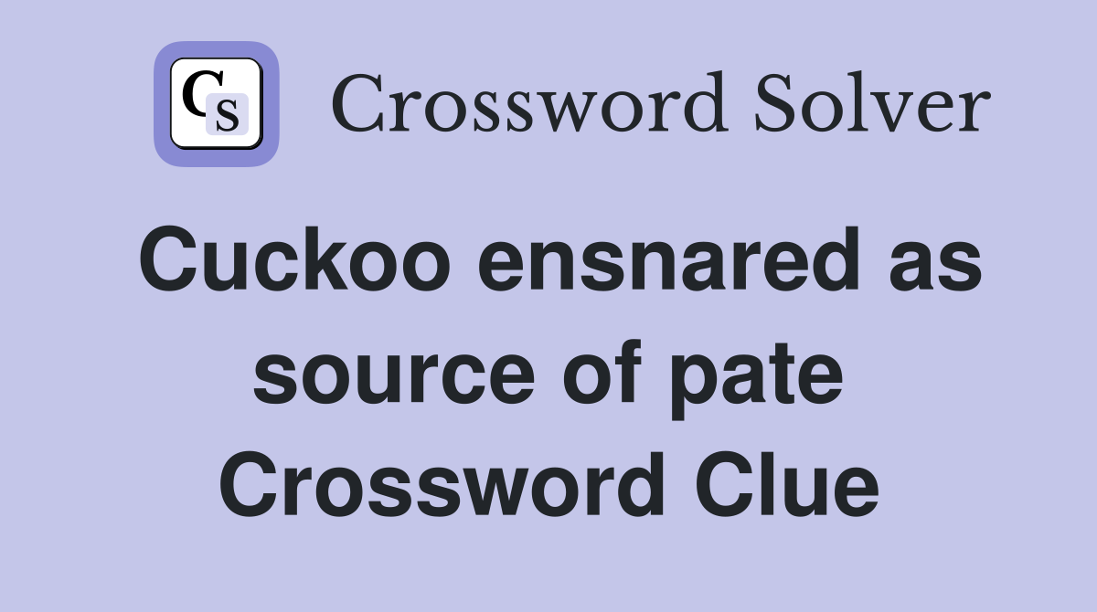 Cuckoo ensnared as source of pate Crossword Clue