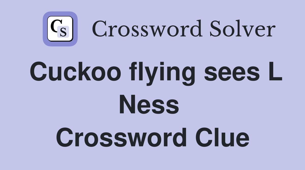 Cuckoo flying sees L Ness  Crossword Clue
