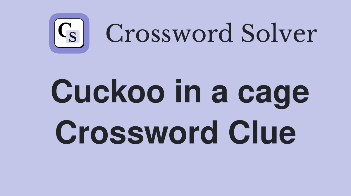 Cuckoo in a cage Crossword Clue