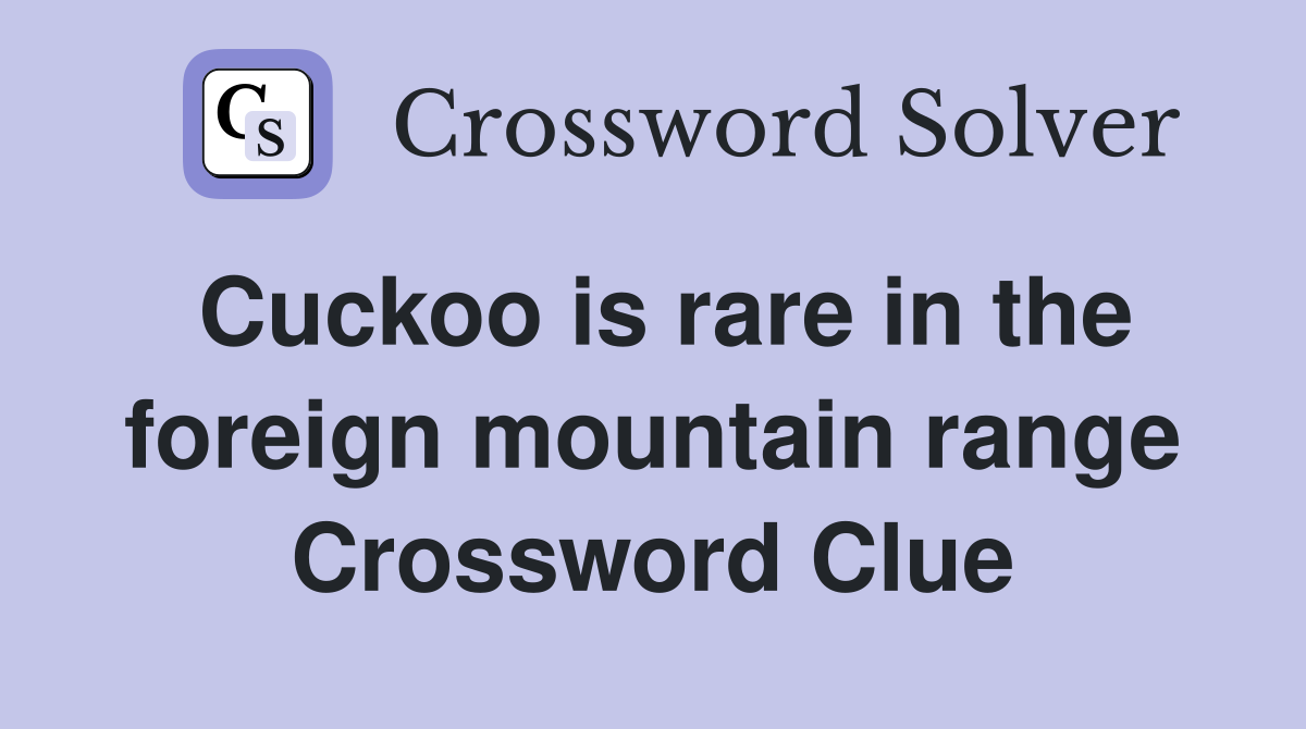 Cuckoo is rare in the foreign mountain range Crossword Clue