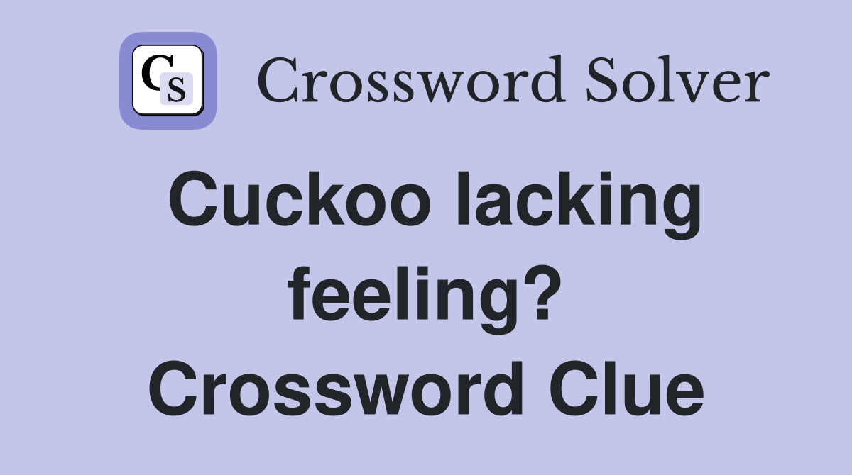 Cuckoo lacking feeling? Crossword Clue