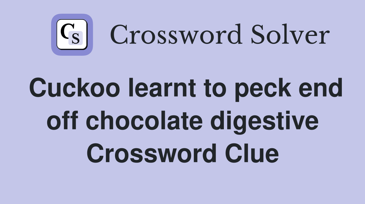 Cuckoo learnt to peck end off chocolate digestive Crossword Clue