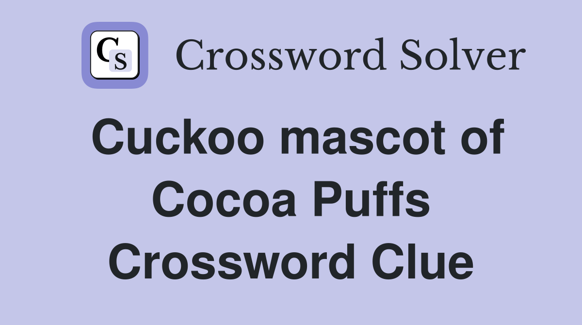Cuckoo mascot of Cocoa Puffs Crossword Clue