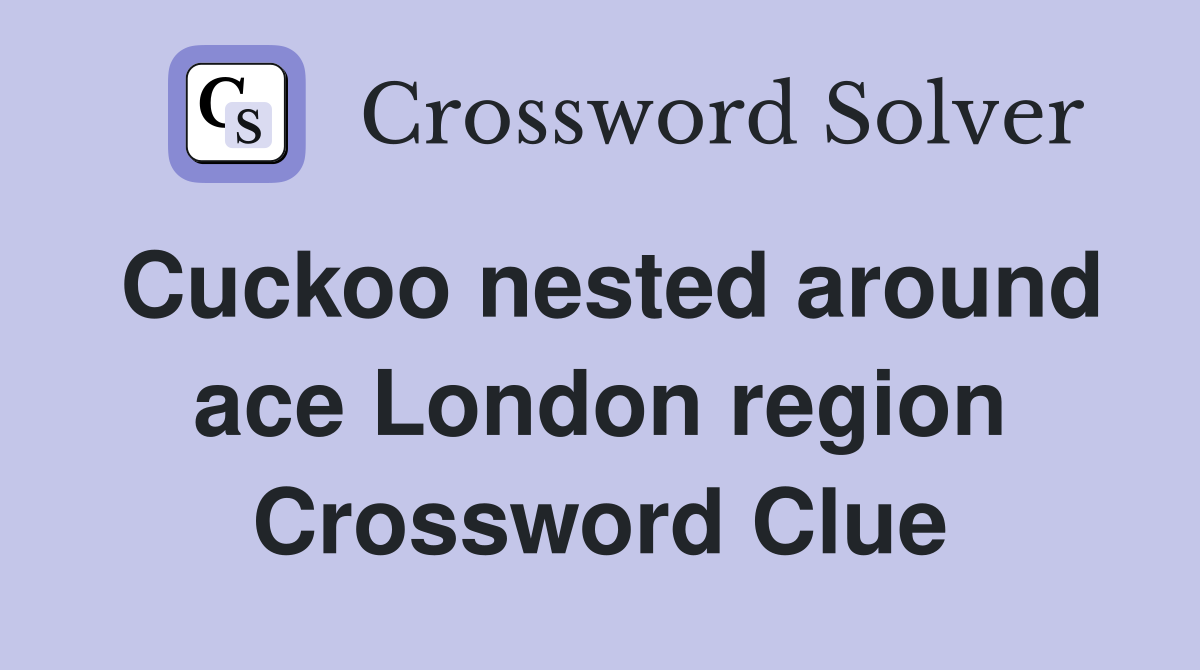 Cuckoo nested around ace London region Crossword Clue