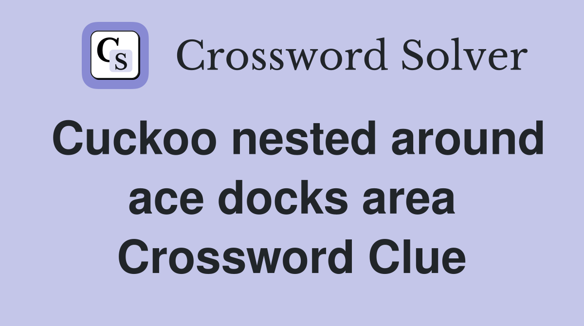 Cuckoo nested around ace docks area Crossword Clue