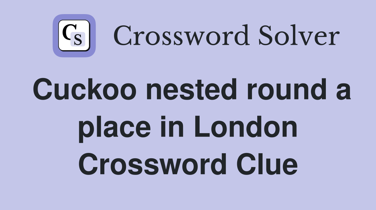 Cuckoo nested round a place in London Crossword Clue