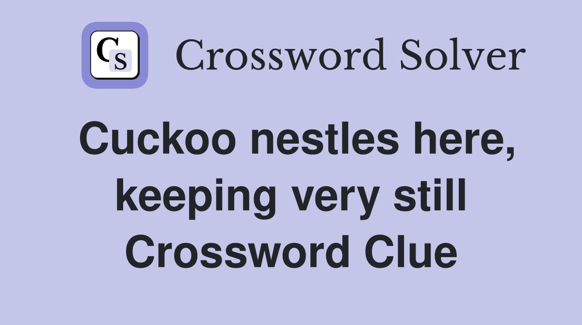 Cuckoo nestles here, keeping very still Crossword Clue