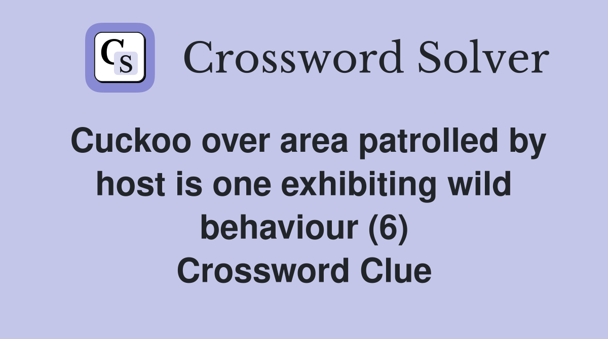 Cuckoo over area patrolled by host is one exhibiting wild behaviour (6) Crossword Clue
