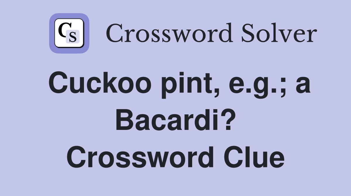 Cuckoo pint, e.g.; a Bacardi? Crossword Clue