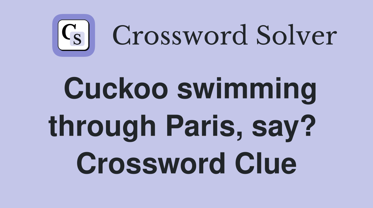 Cuckoo swimming through Paris, say?  Crossword Clue