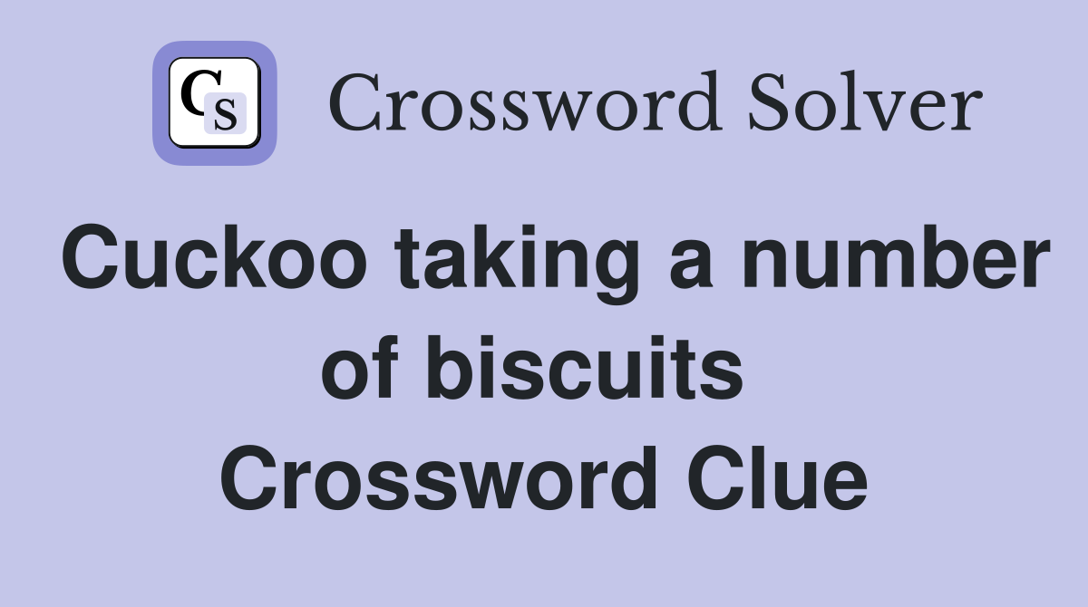 Cuckoo taking a number of biscuits  Crossword Clue