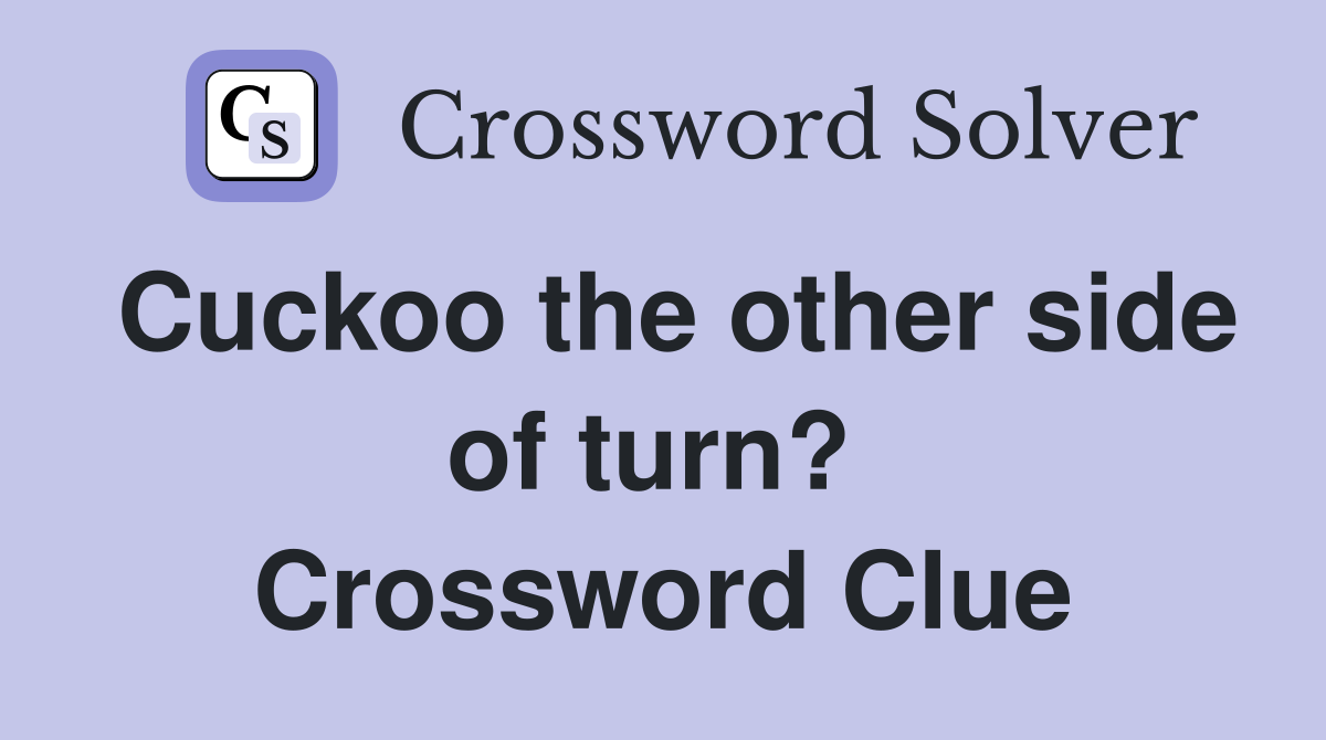 Cuckoo the other side of turn?  Crossword Clue