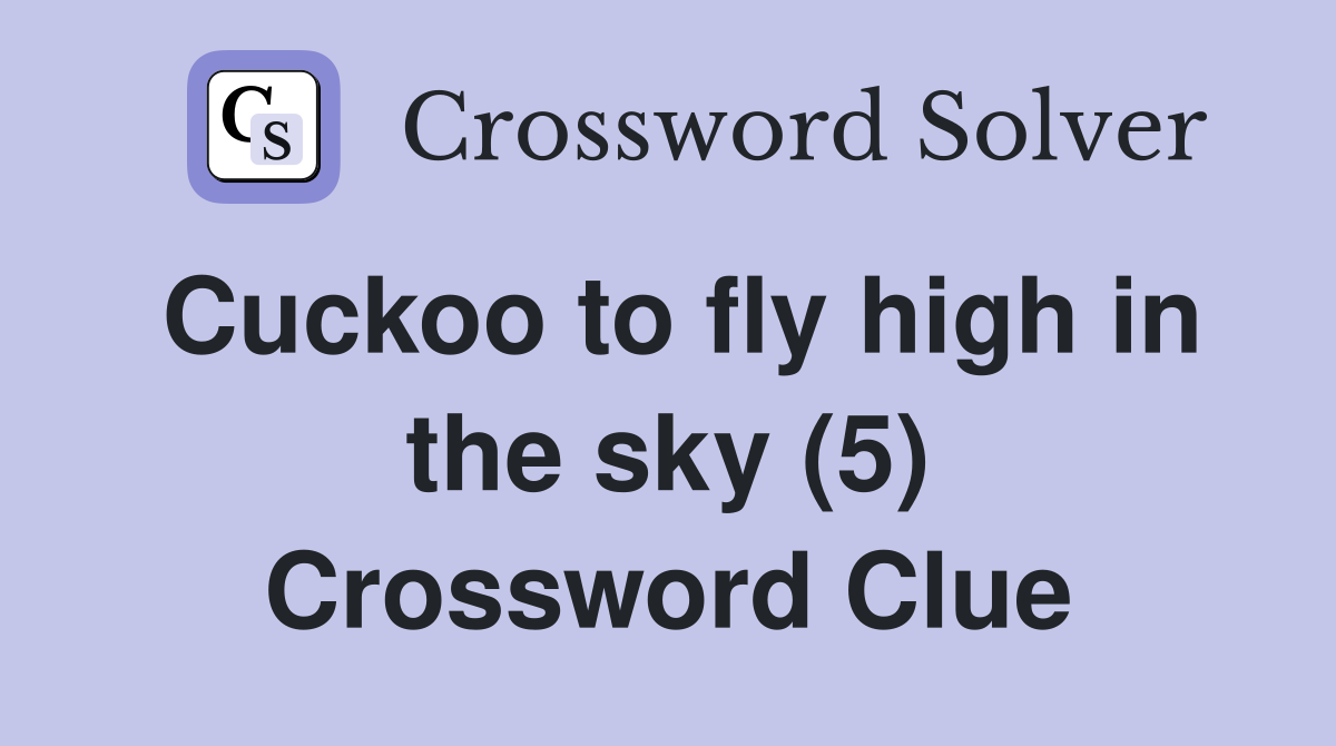 Cuckoo to fly high in the sky (5) Crossword Clue