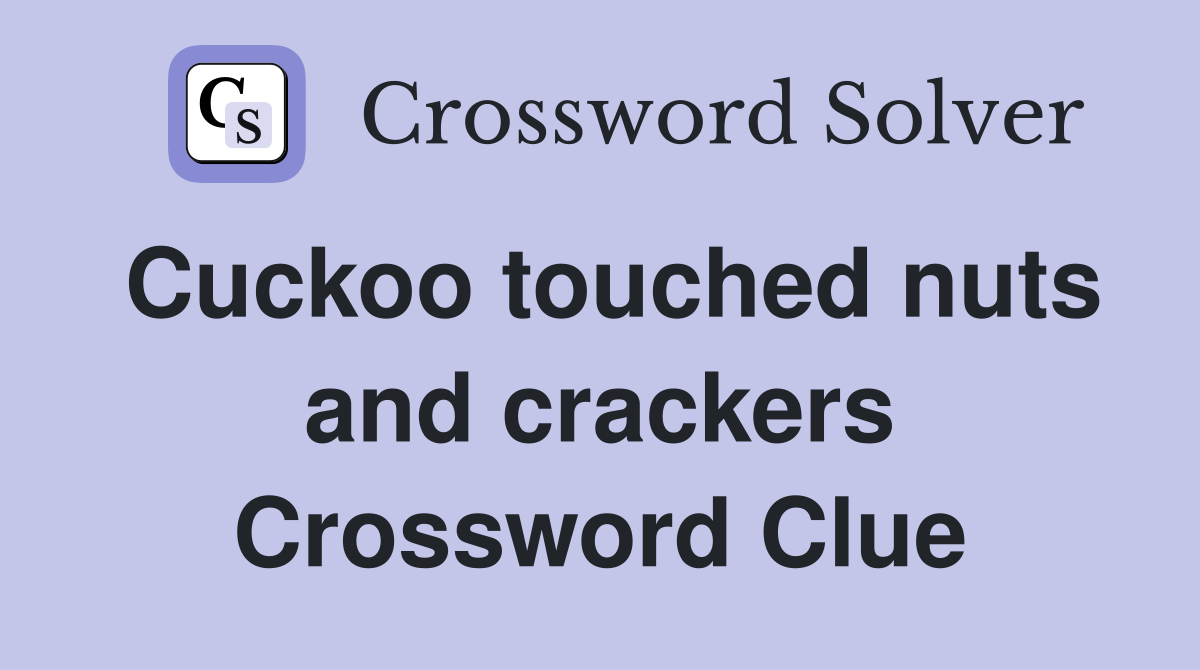 Cuckoo touched nuts and crackers Crossword Clue