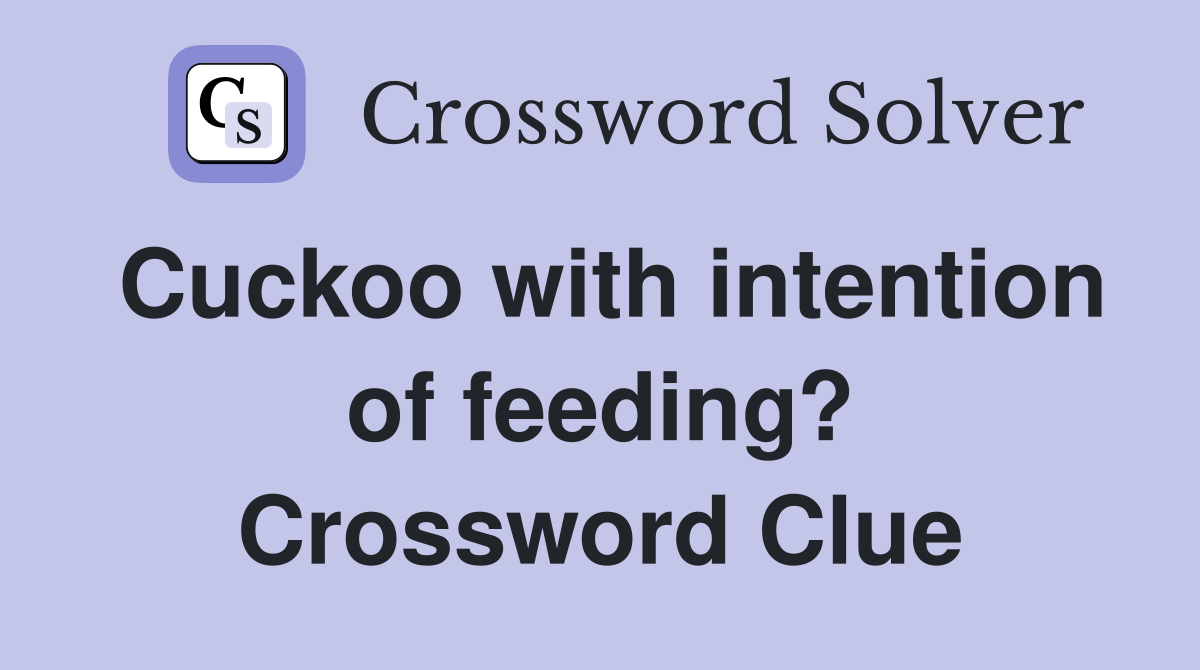 Cuckoo with intention of feeding? Crossword Clue