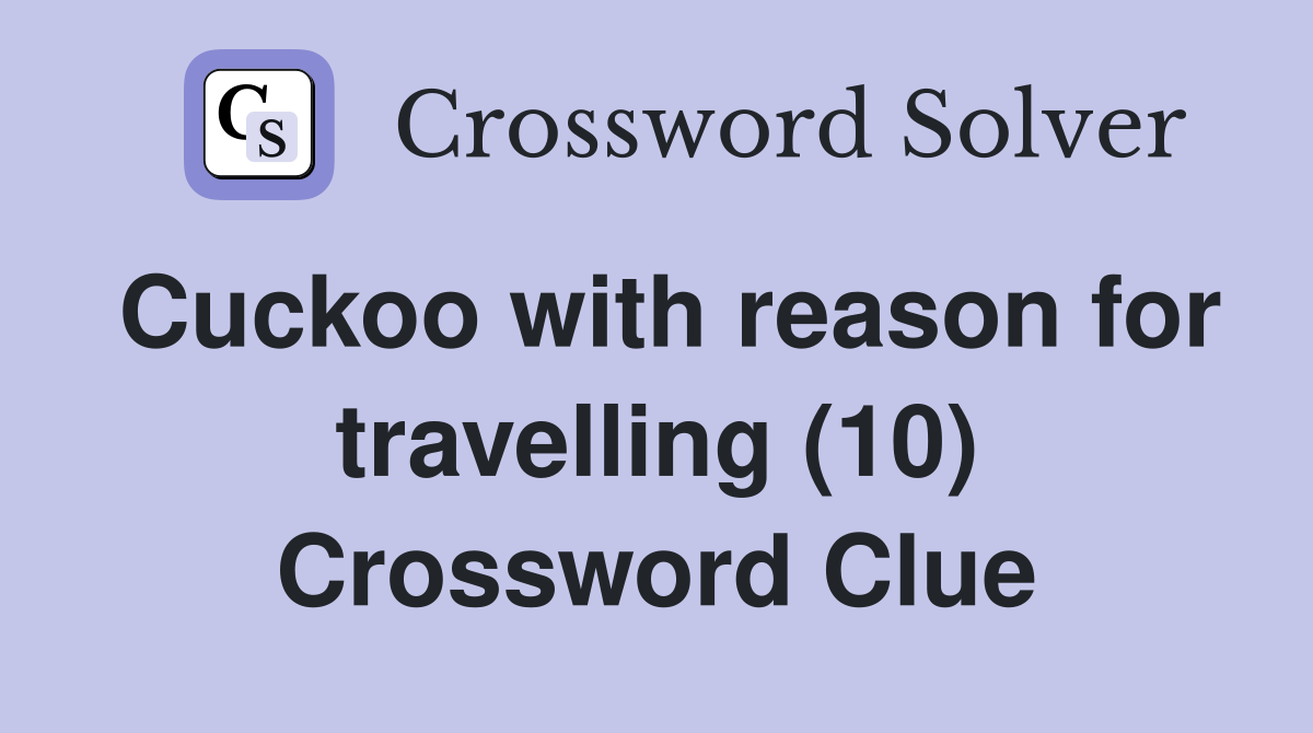 Cuckoo with reason for travelling (10) Crossword Clue